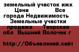 земельный участок ижк › Цена ­ 350 000 - Все города Недвижимость » Земельные участки продажа   . Тверская обл.,Вышний Волочек г.